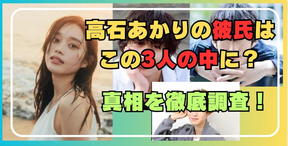 高石あかりの彼氏はこの3人の中に？噂の和田雅成・橋本涼・小越勇輝の真相を徹底調査！