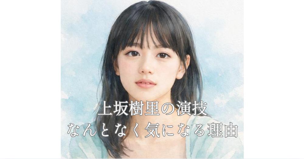 上坂樹里の演技、正直どう？うまいのか下手なのか気になる